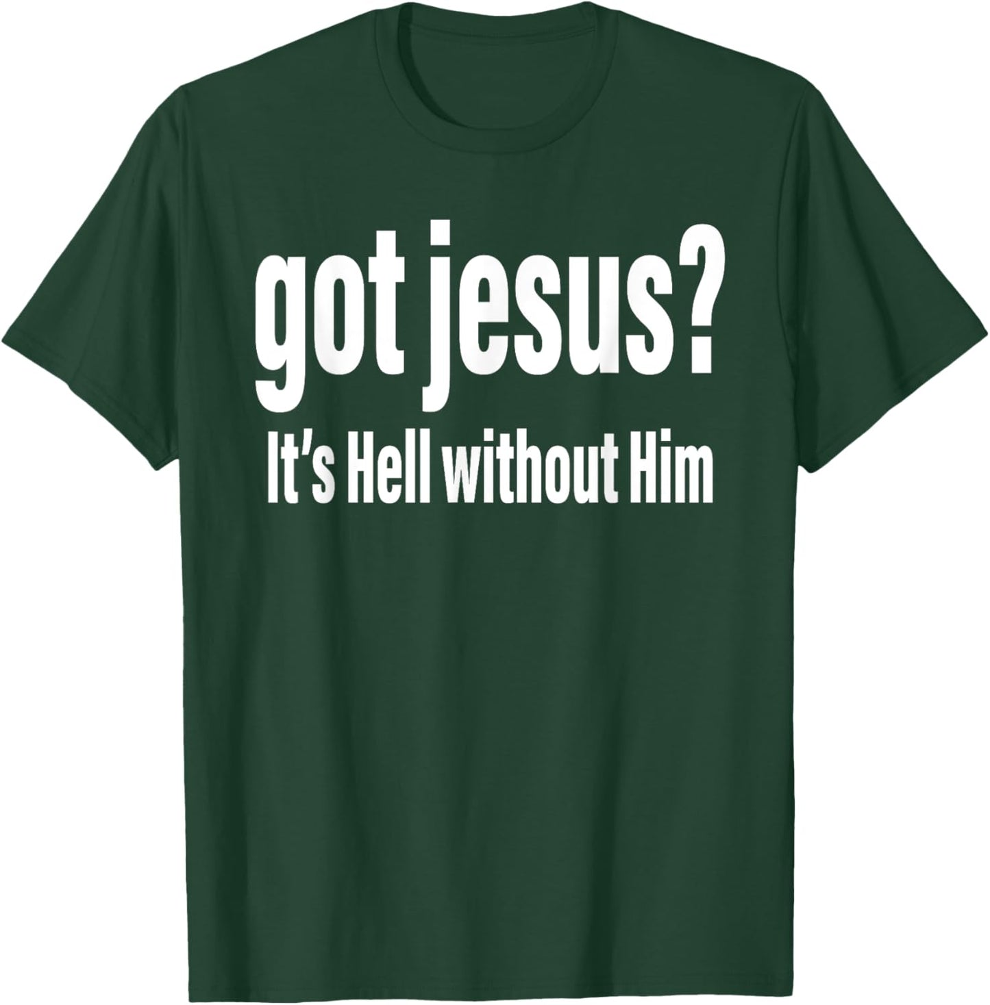 Got Jesus It's Hell Without Him Christian Faith T-Shirt - T-Shirt | Forest
