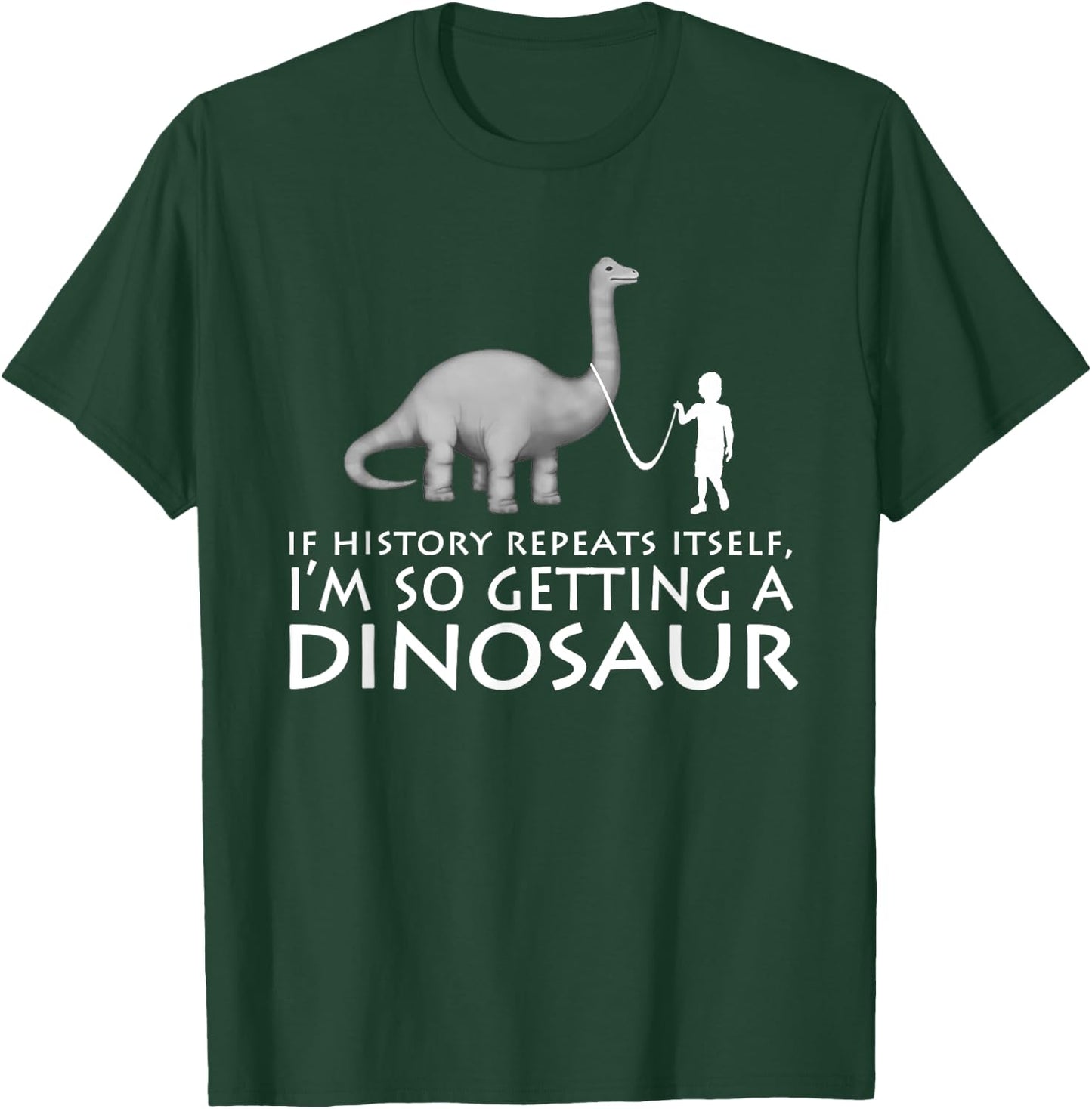 History Repeats Itself I'm So Getting A Dinosaur T-Shirt - T-Shirt | Forest