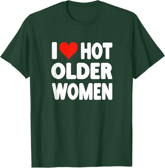 I Love Hot Older Women - Heart Cute Funny Adult Humor T-Shirt - T-Shirt | Forest