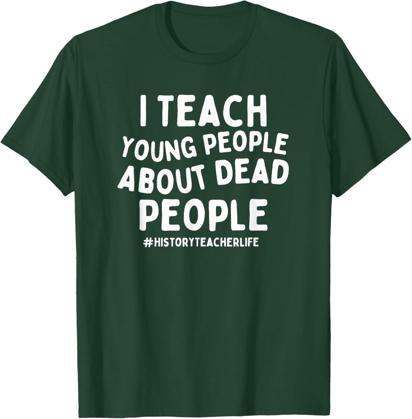 I Teach Young People About Dead People History Teacher T-Shirt - T-Shirt | Forest