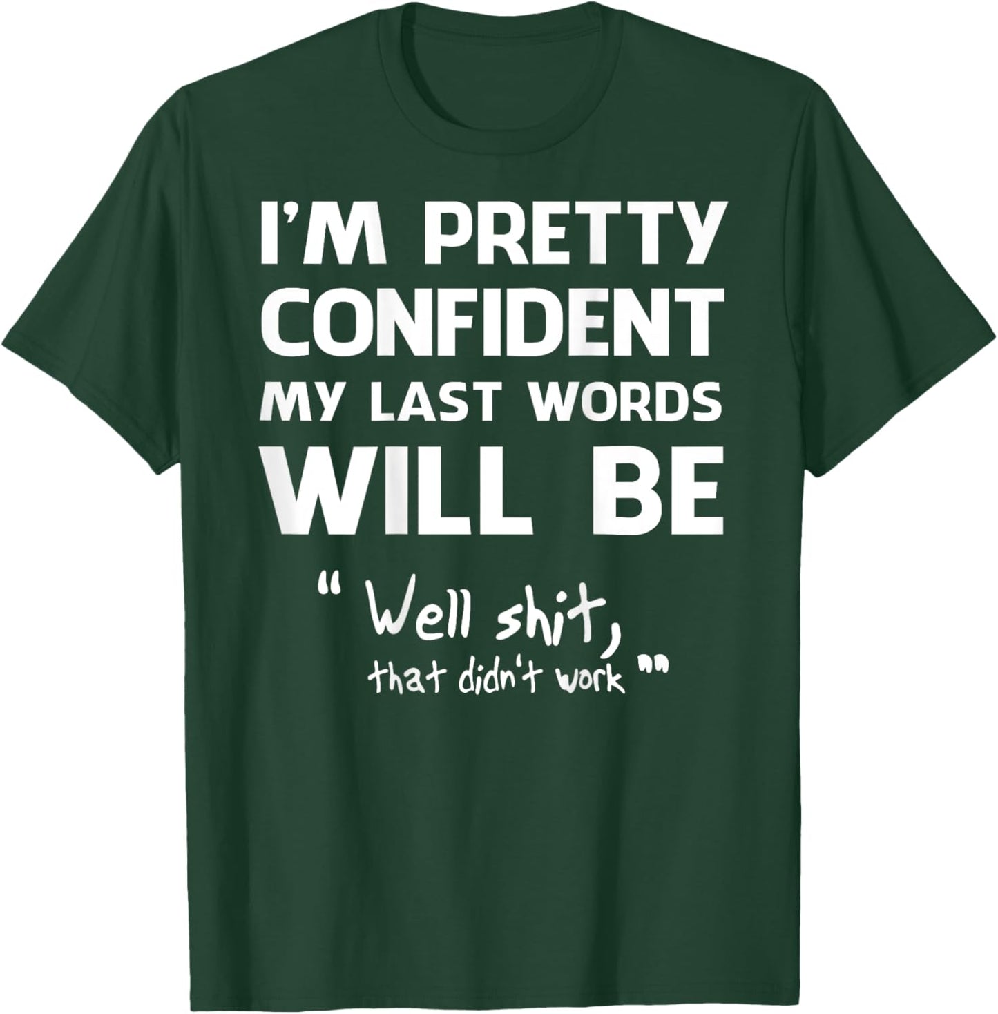 I'm Pretty Confident My Last Words Will Be Well Shit (back) T-Shirt - T-Shirt | Forest