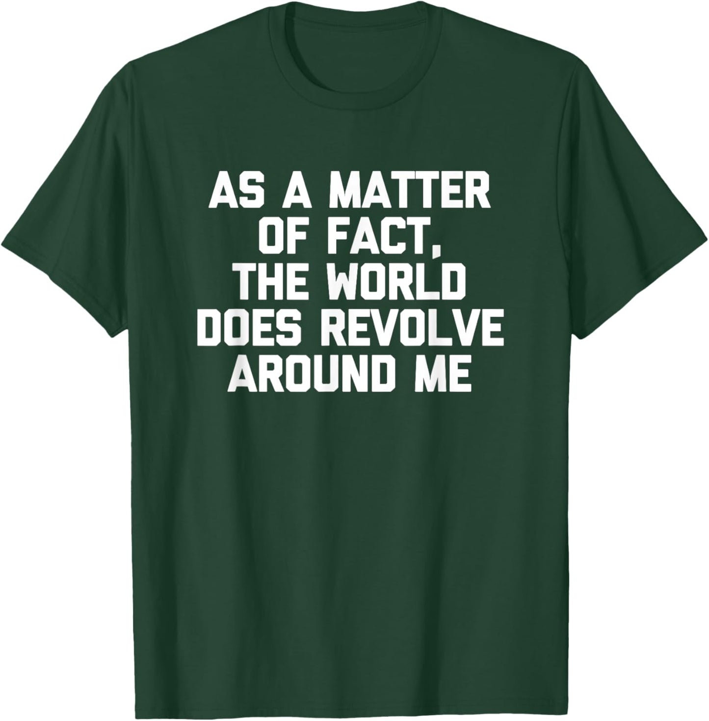 As A Matter Of Fact, The World Does Revolve Around Me -Funny T-Shirt - T-Shirt | Forest