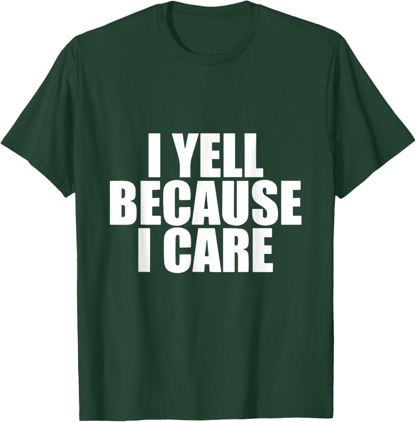 I Yell Because I Care T-Shirt - T-Shirt | Forest