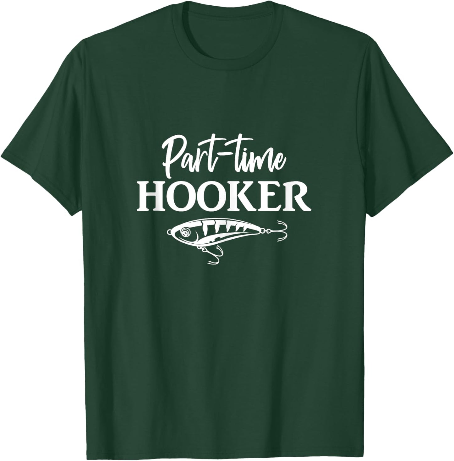 Part-Time Hooker Funny Fishing T-Shirt - T-Shirt | Forest
