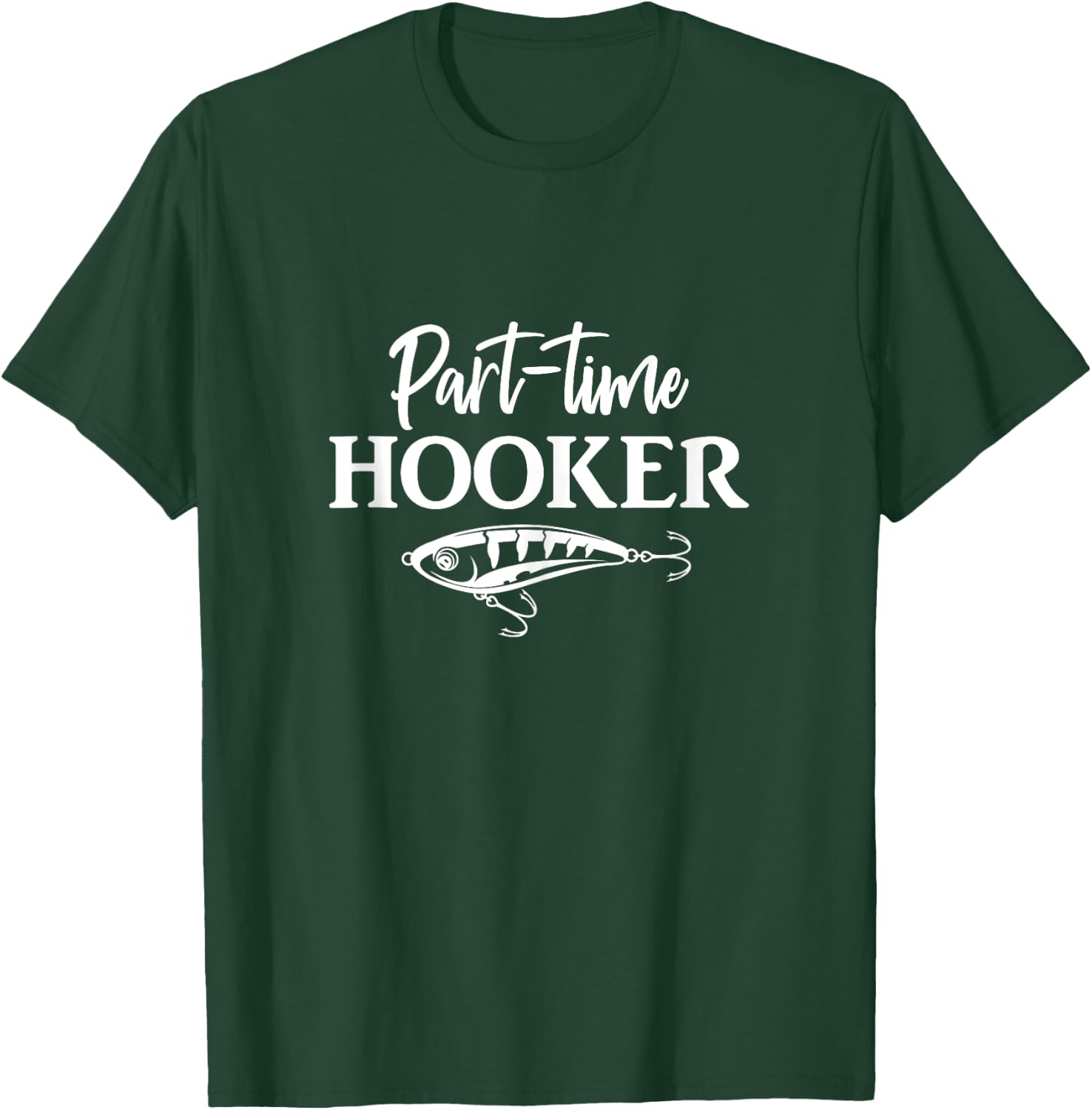 Part-Time Hooker Funny Fishing T-Shirt - T-Shirt | Forest