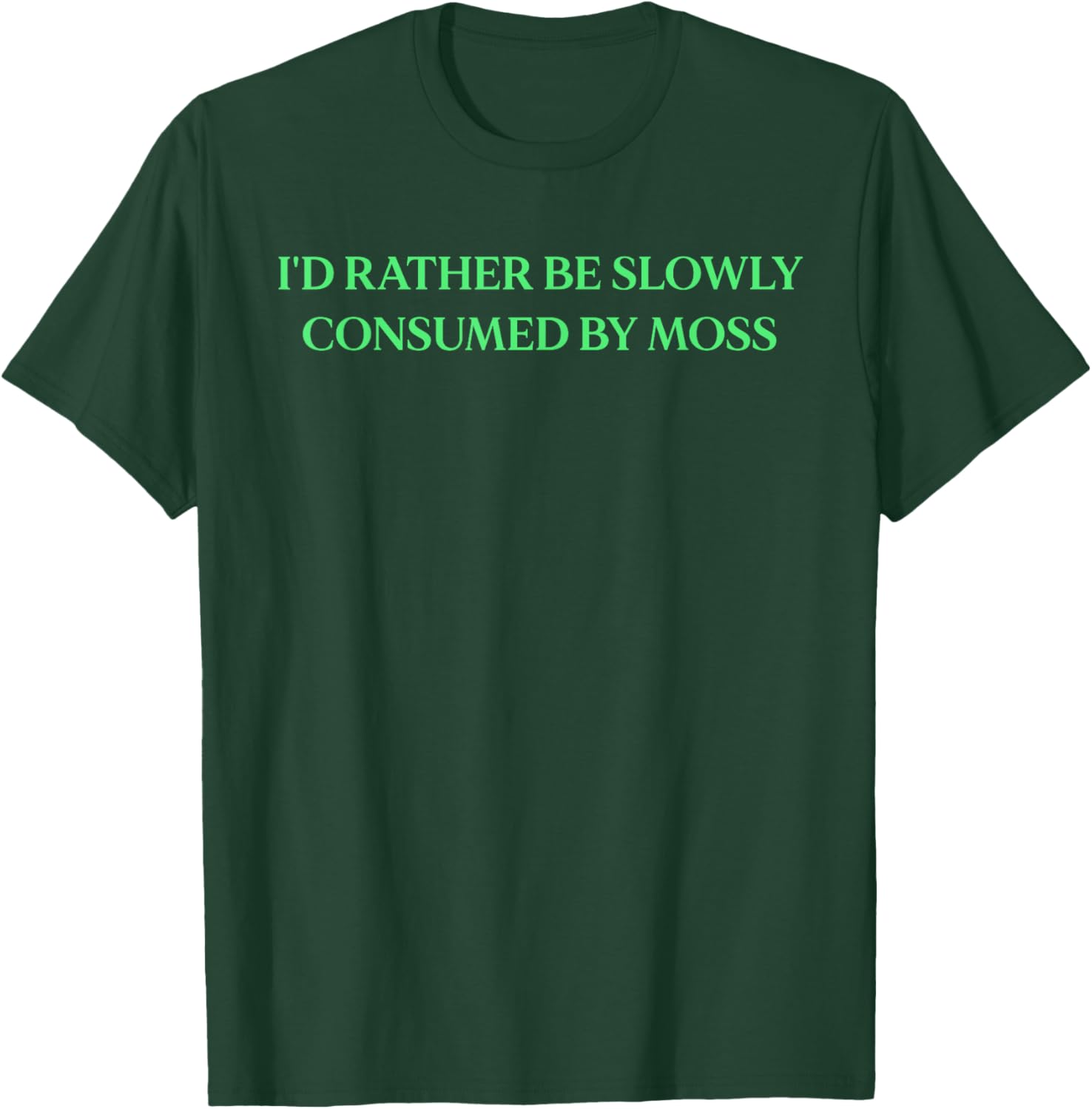 I'd Rather Be Slowly Consumed By Moss - Funny Saying T-Shirt - T-Shirt | Forest