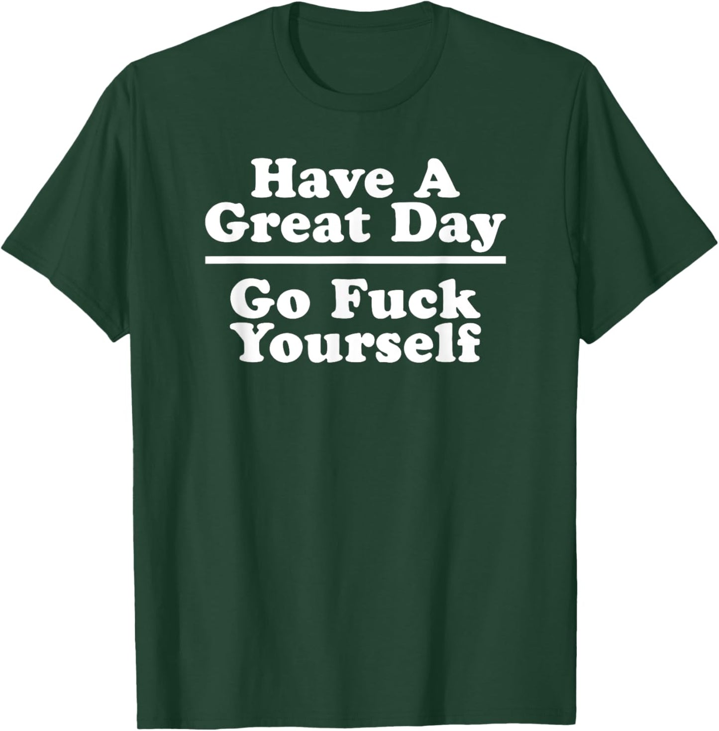 Have A Great Day - Go Fuck Yourself T-Shirt - T-Shirt | Forest
