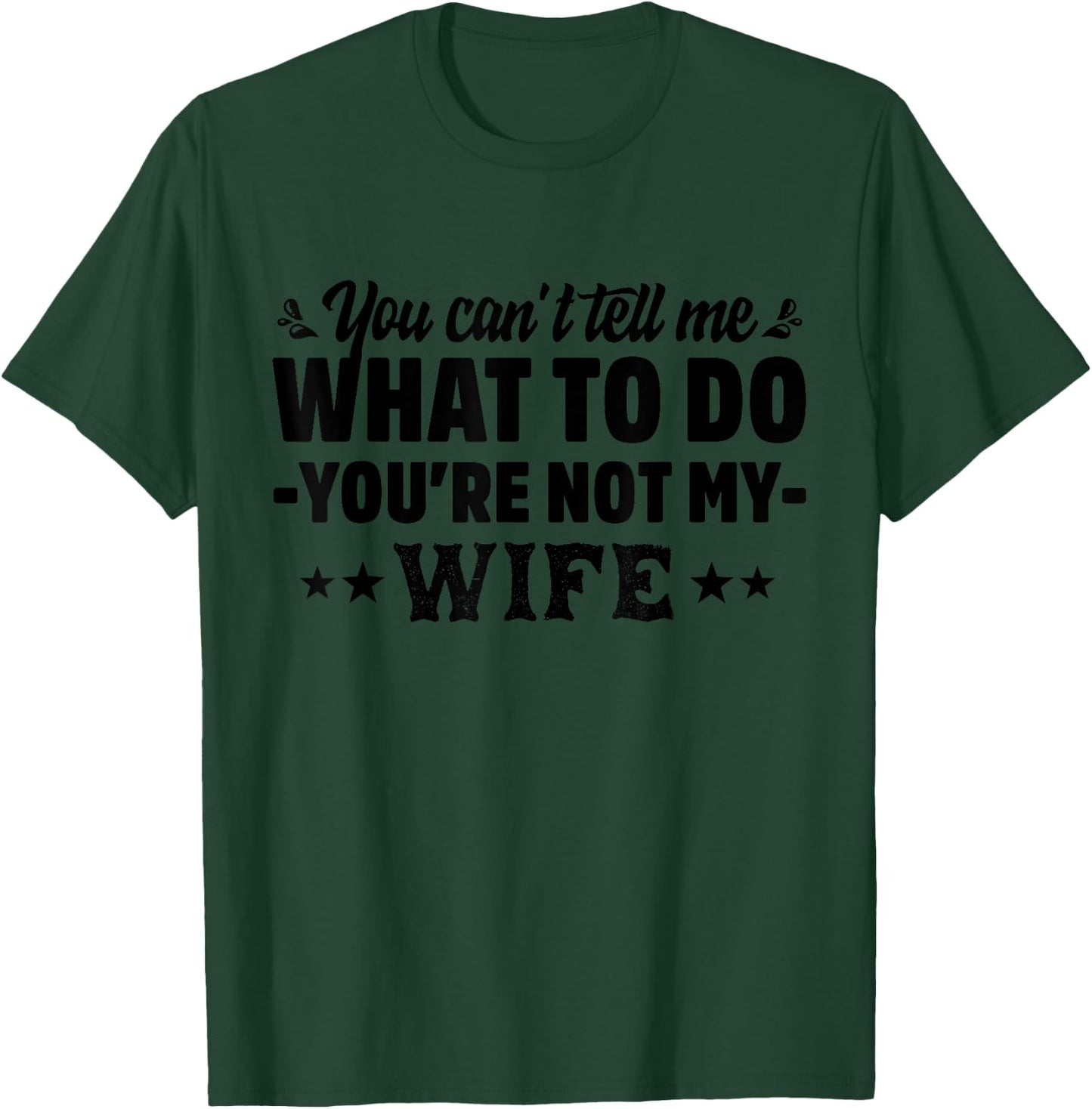 you can't tell me what to do you're not my Wife T-Shirt - T-Shirt | Forest