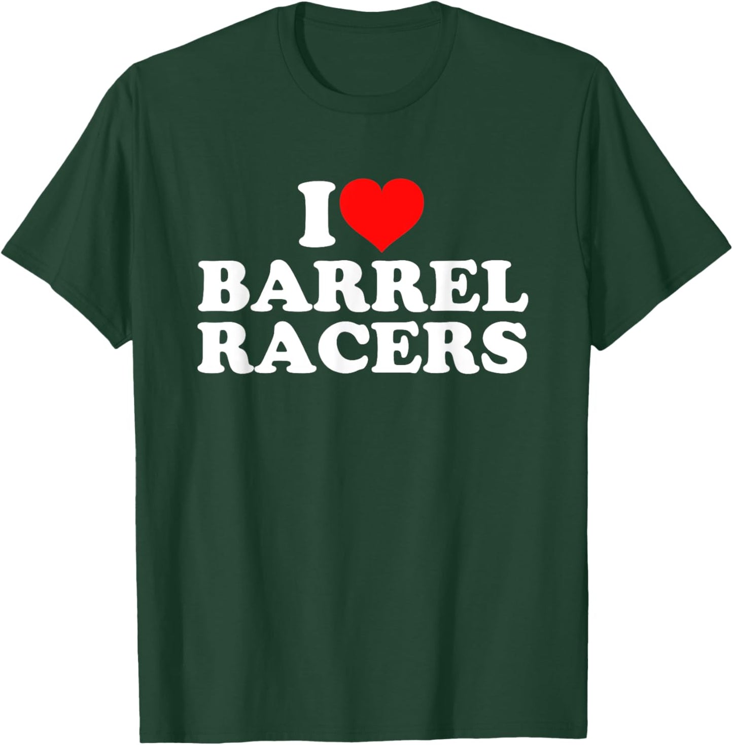 I Love Barrel Racers T-Shirt - T-Shirt | Forest