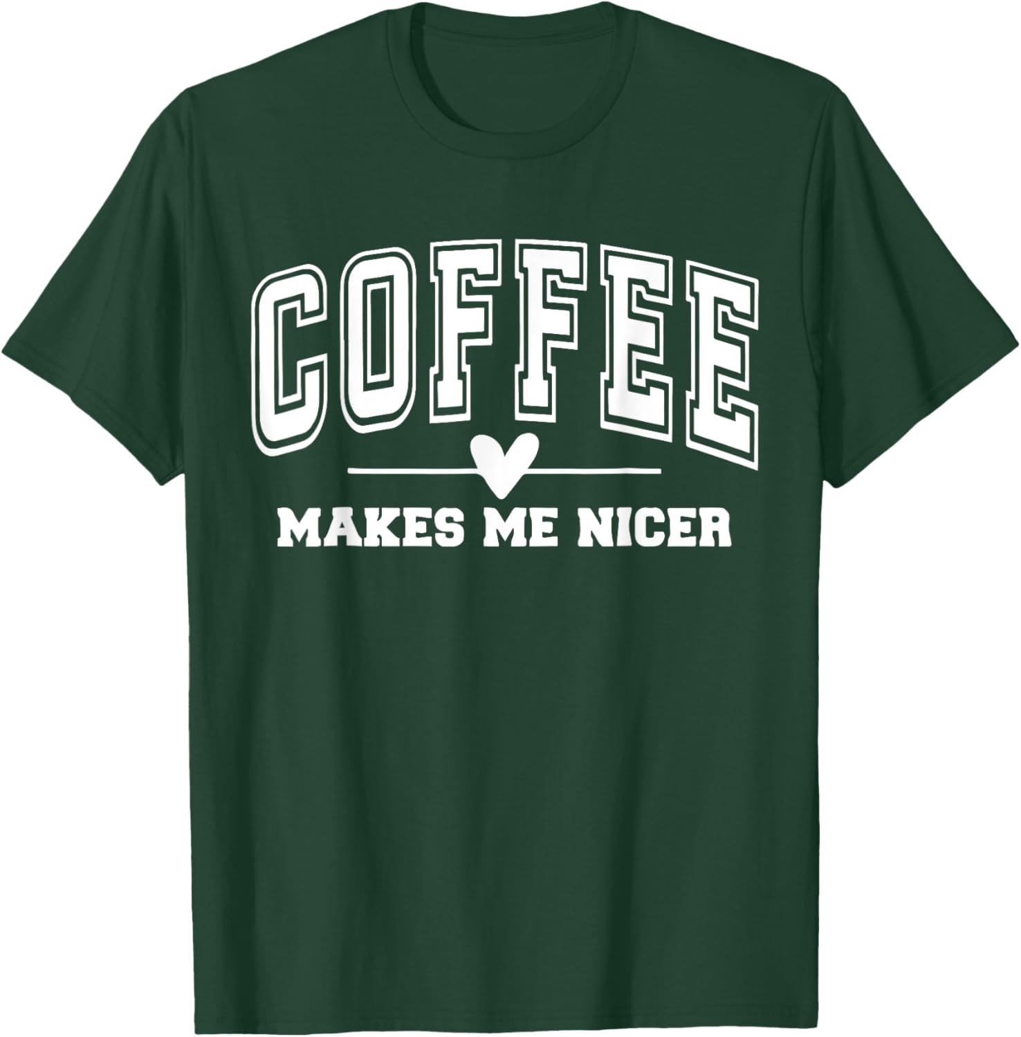 Coffee Make Me Nicer Funny Coffee Lover Men Women T-Shirt - T-Shirt | Forest