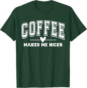 Coffee Make Me Nicer Funny Coffee Lover Men Women T-Shirt - T-Shirt | Forest