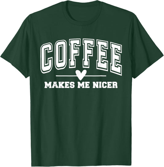 Coffee Make Me Nicer Funny Coffee Lover Men Women T-Shirt - T-Shirt | Forest