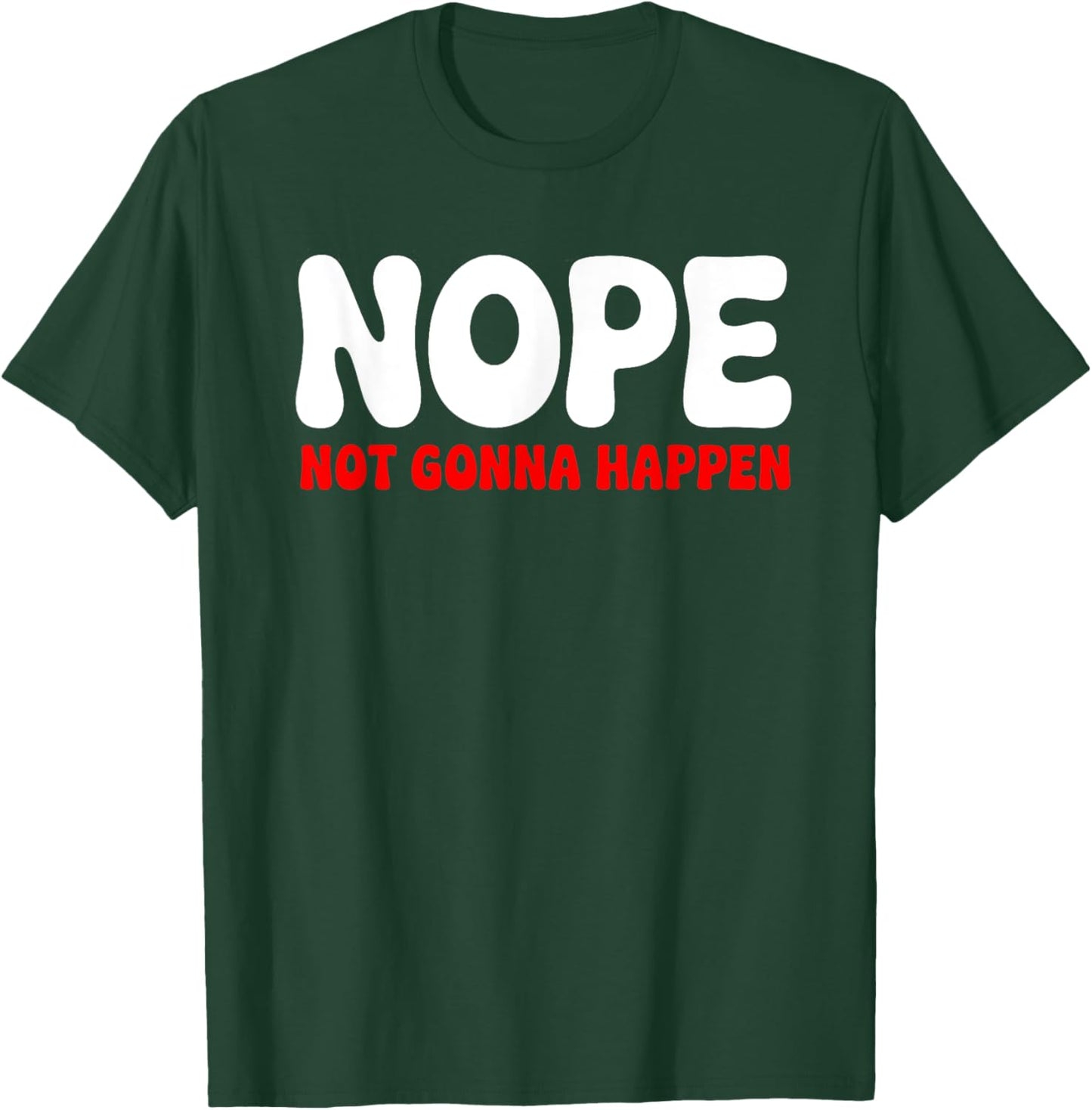 Nope: Not Gonna Happen Funny Quote Sarcastic Humor T-Shirt - T-Shirt | Forest