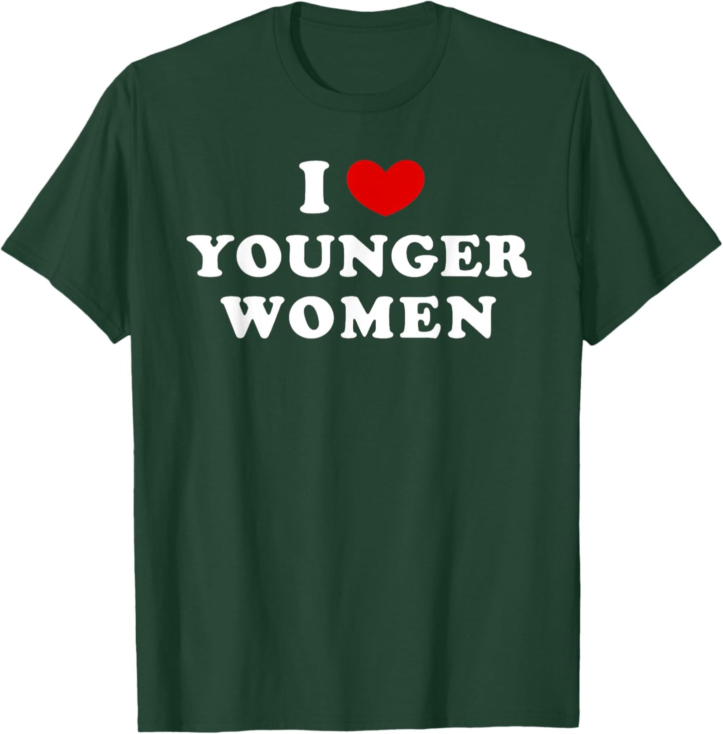 I Love Younger Women, I Heart Younger Women T-Shirt - T-Shirt | Forest