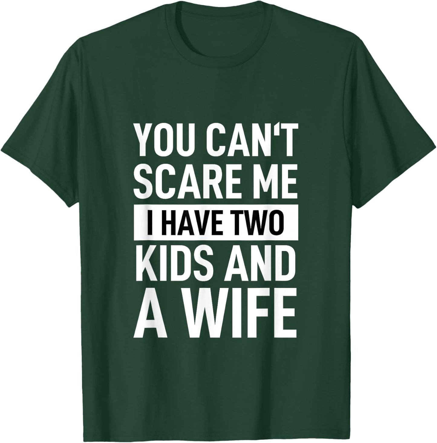 Father Dad Fun You Can´t Scare Me I Have Two Kids And A Wife T-Shirt - T-Shirt | Forest