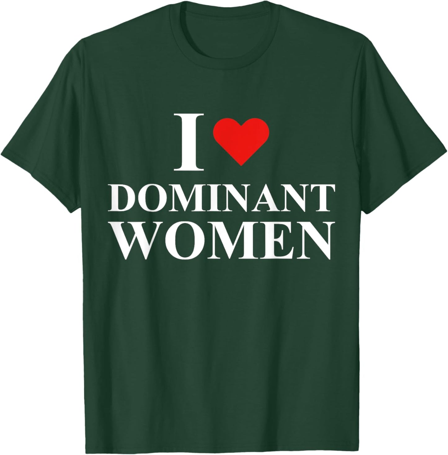 I Love I Heart Dominant Women Strong Independent Submissive T-Shirt - T-Shirt | Forest