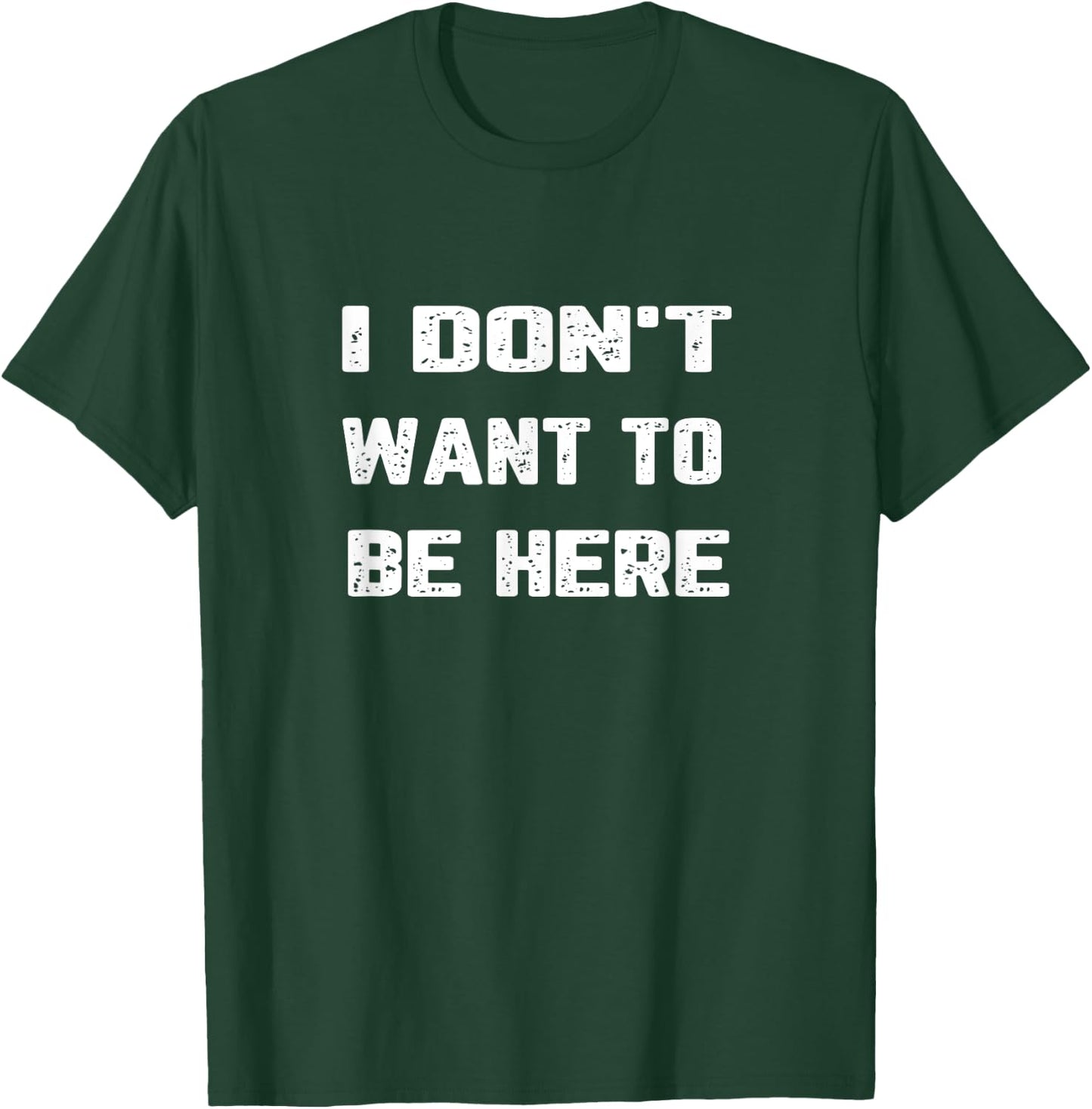 I Don't Want to Be Here T-Shirt - T-Shirt | Forest