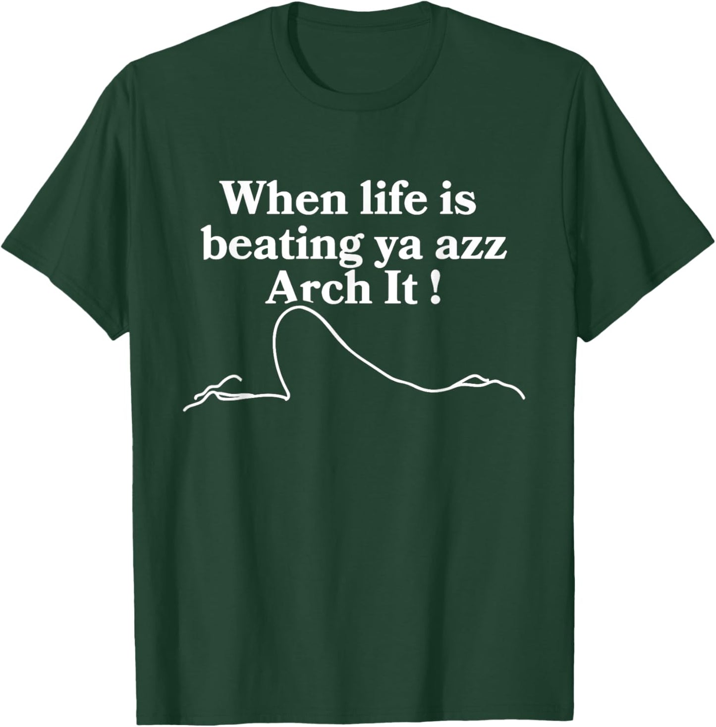 When Life Is Beating Ya Azz Arch It! Apparel T-Shirt - T-Shirt | Forest