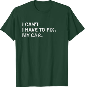 Garage Car Mechanics I Can't I Have To Fix My Car T-Shirt - T-Shirt | Forest