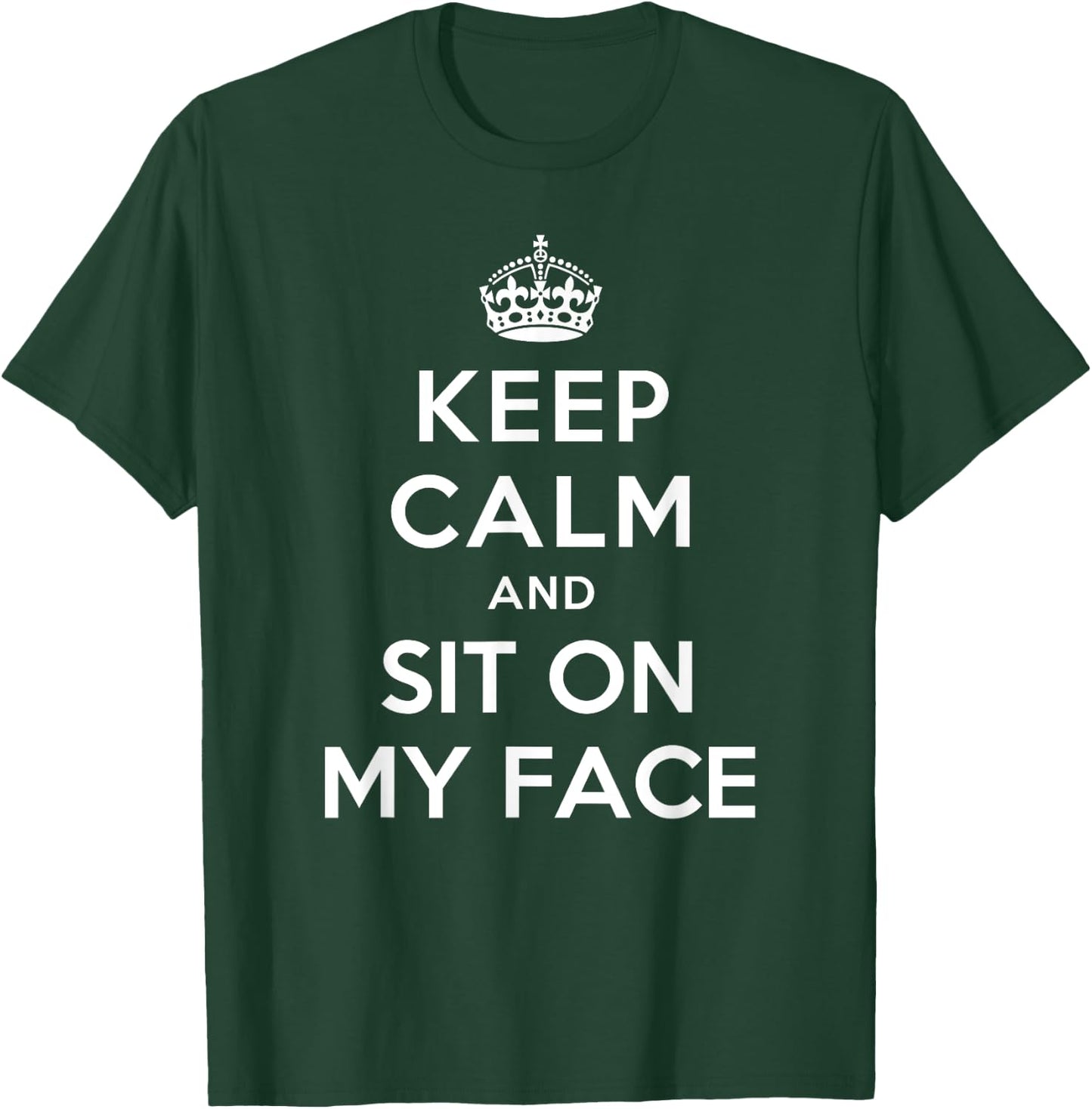 Keep Calm and Sit on My Face T-Shirt - T-Shirt | Forest