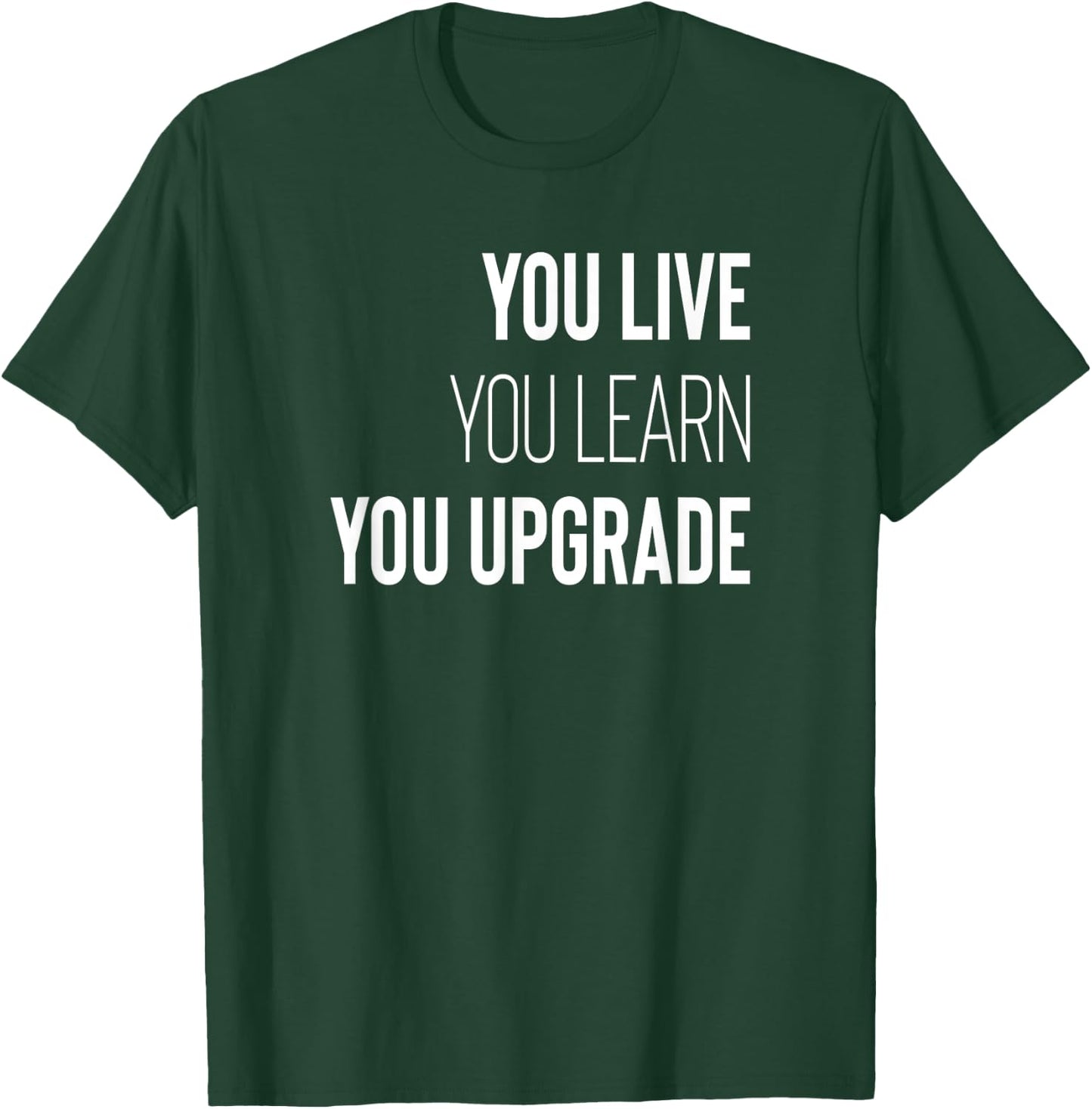 You Live You Learn You Upgrade Inspirational Quote Wisdom T-Shirt - T-Shirt | Forest