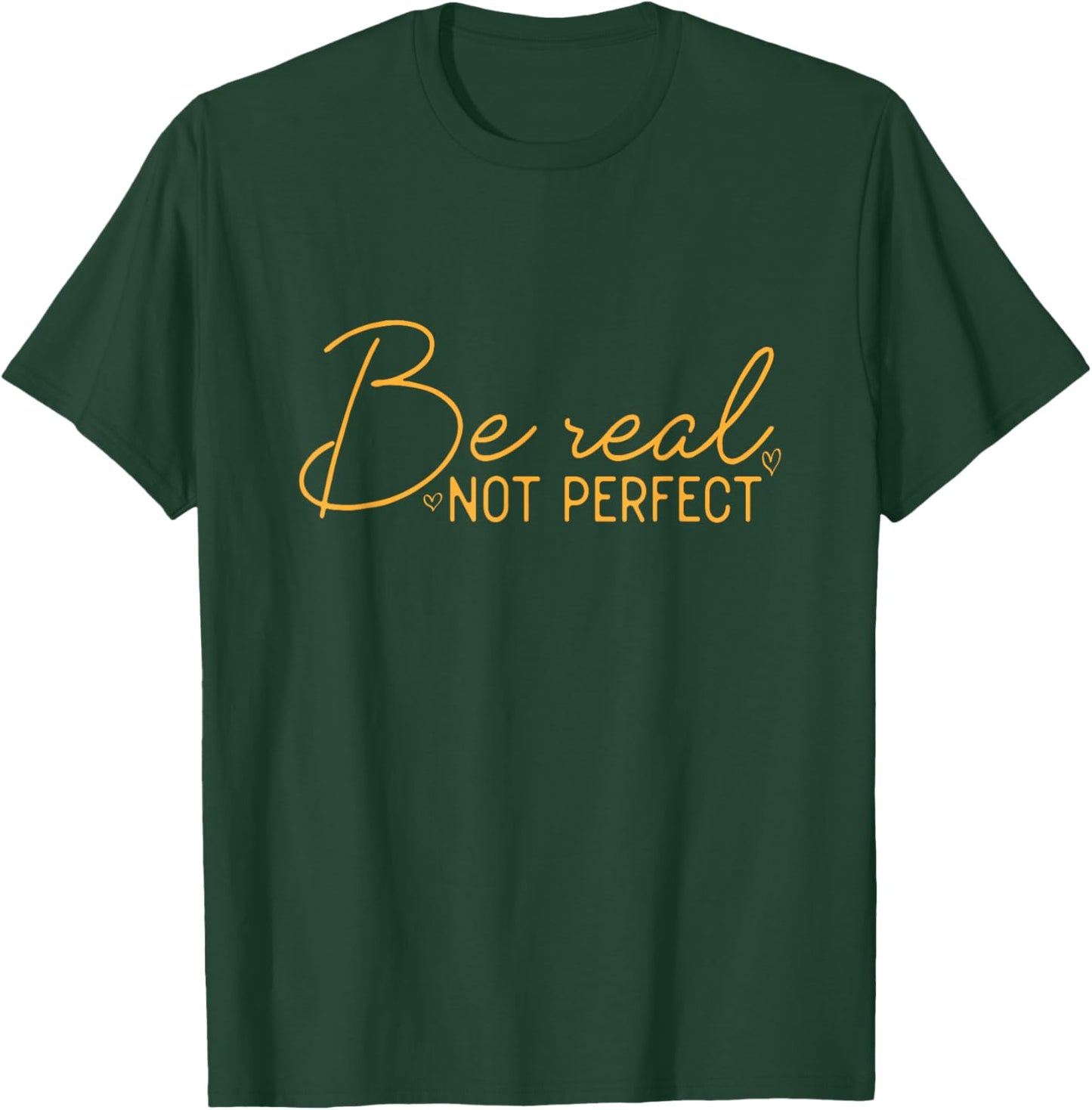 Be Real Not Perfect Motivational Positive Quote Funny T-Shirt - T-Shirt | Forest