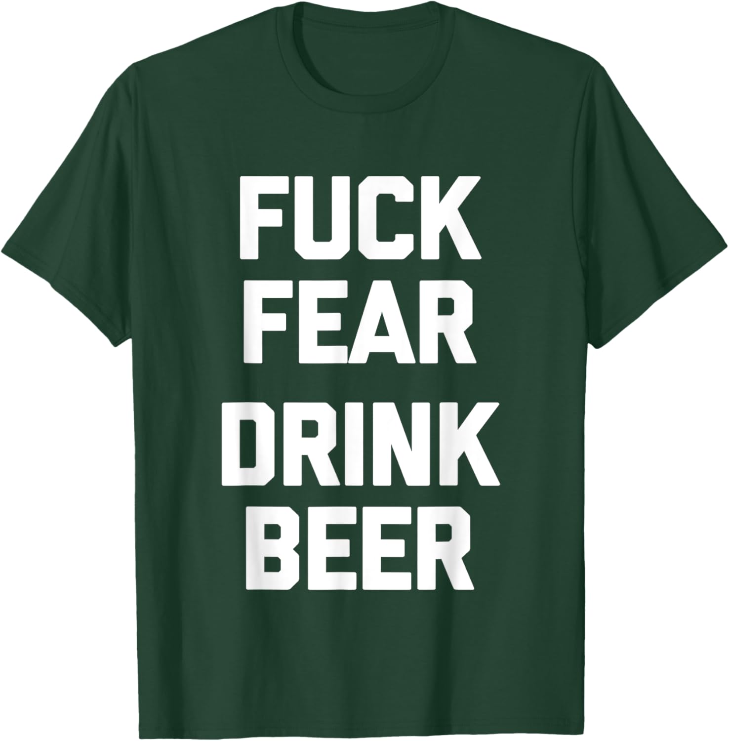 Fuck Fear (Drink Beer) - Funny Brewery Drinking Drunk Beer T-Shirt - T-Shirt | Forest