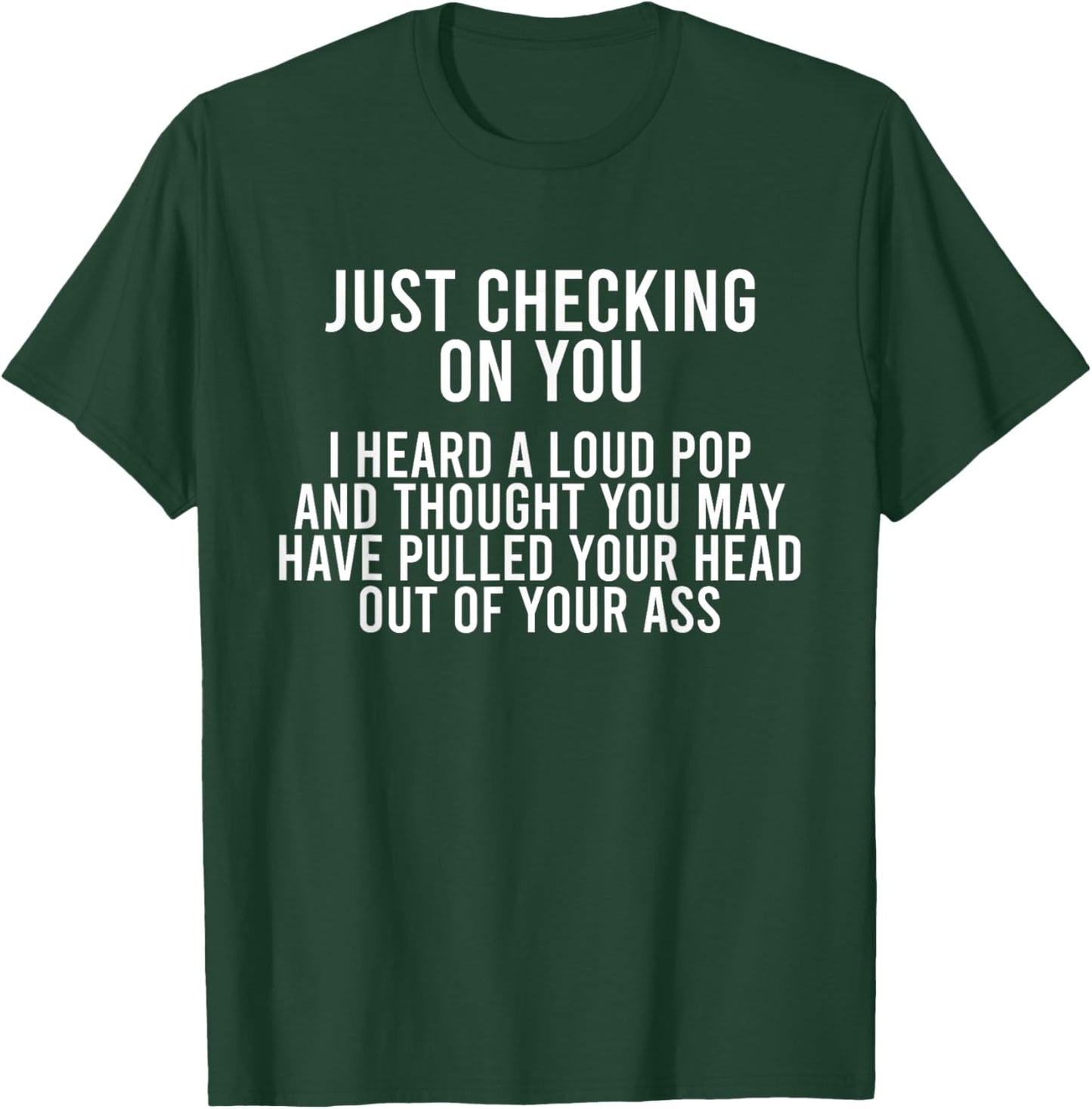 Just Checking On You I Heard A Loud Pop And Thought You May T-Shirt - T-Shirt | Forest