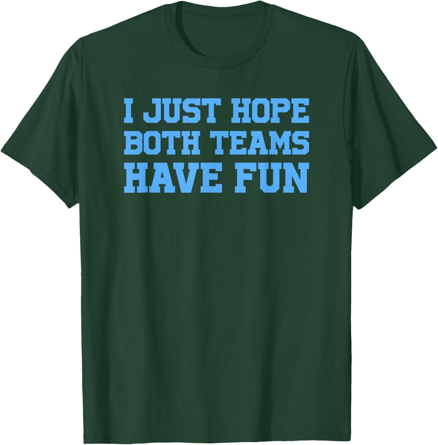 I Just Hope Both Teams Have Fun T-Shirt - T-Shirt | Forest