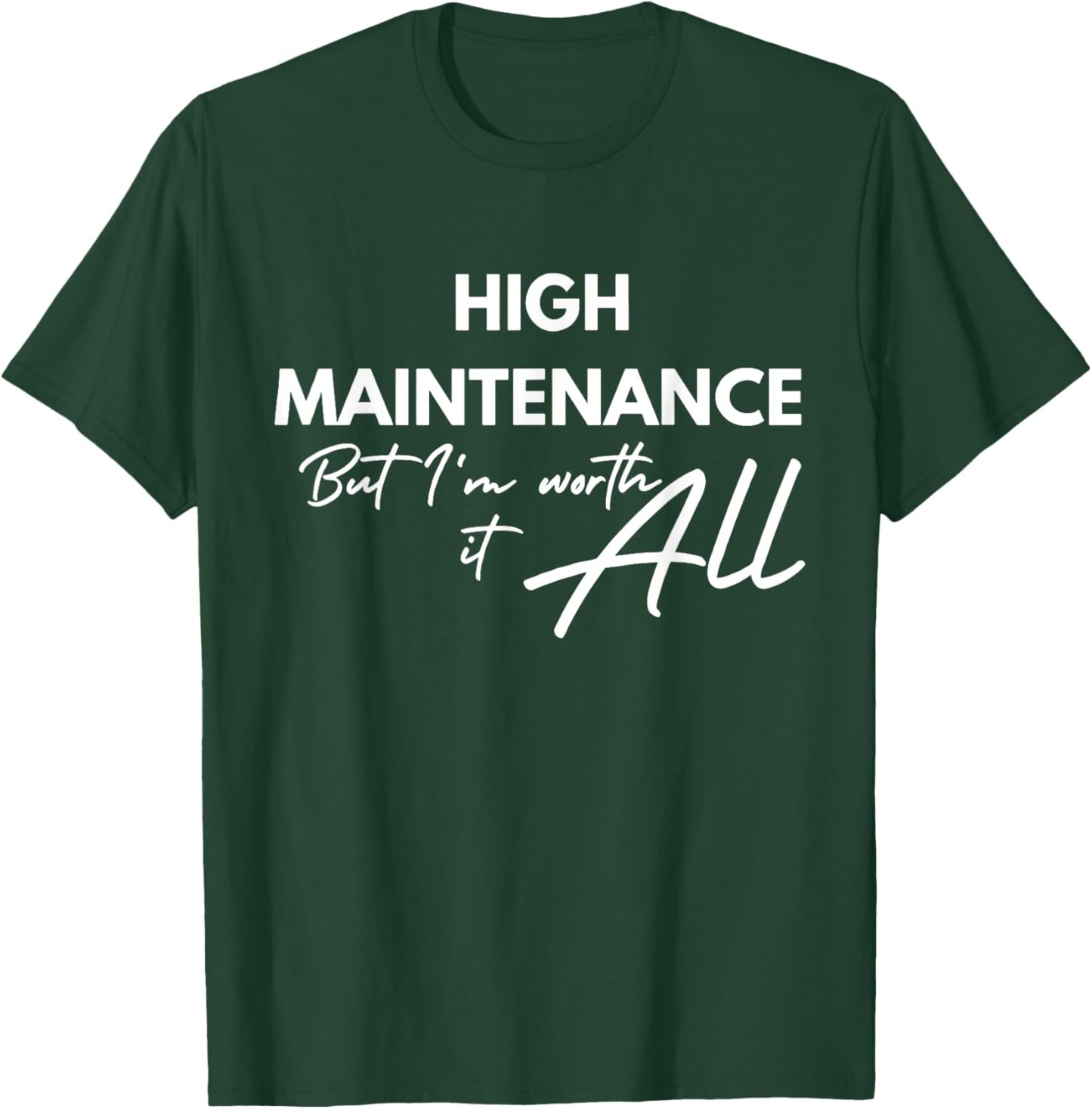 High Maintenance But I'm Worth It All Quote T-Shirt - T-Shirt | Forest