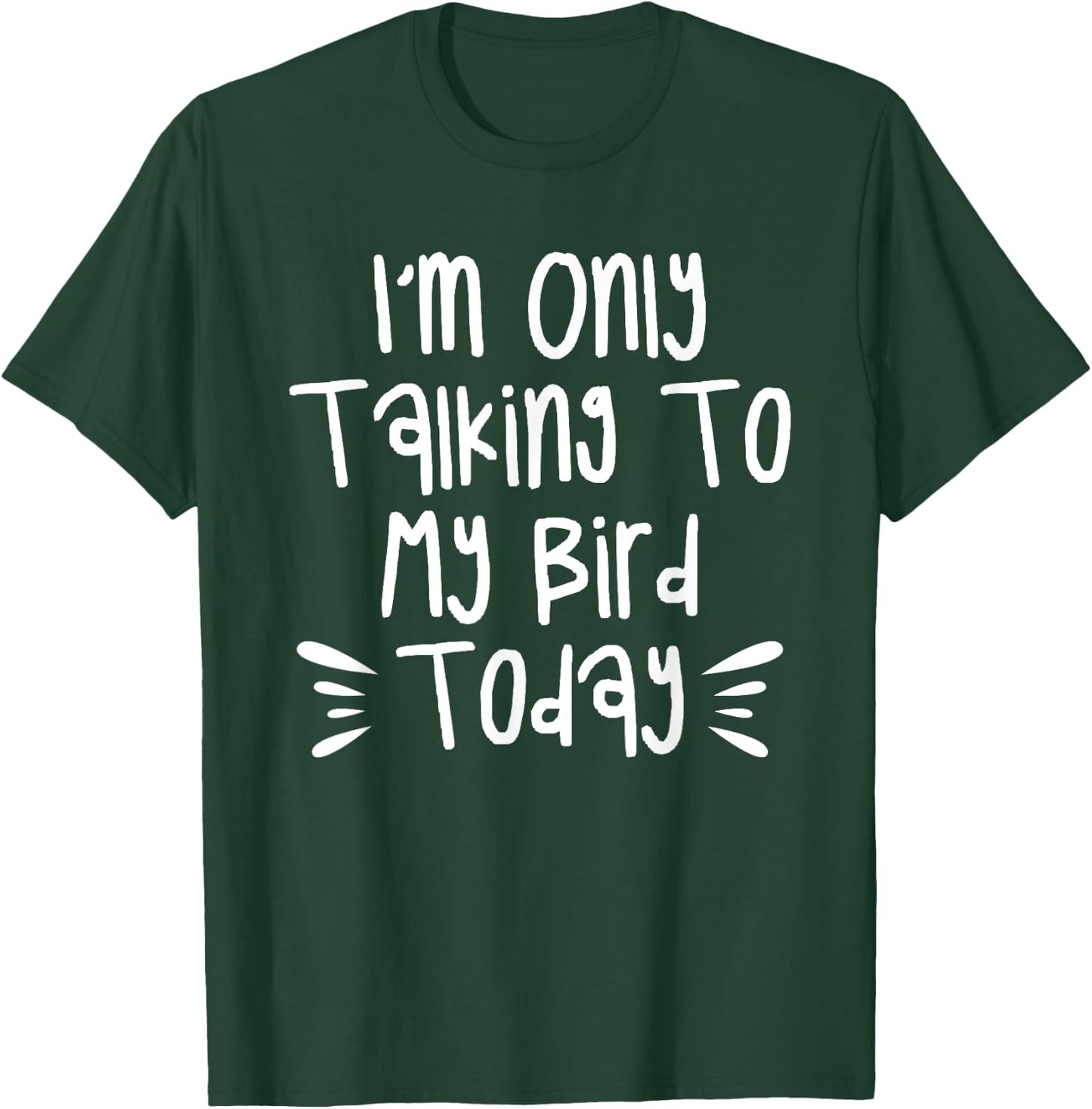 I'm Only Talking To My Bird Today Birds T-Shirt - T-Shirt | Forest