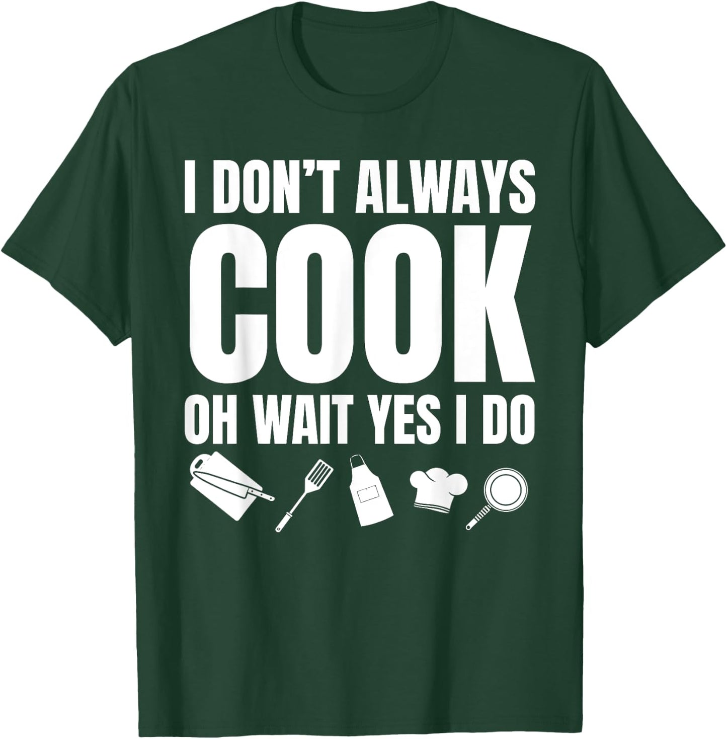 I Don't Always Cook Oh Wait Yes I Do Funny Chef T-Shirt - T-Shirt | Forest