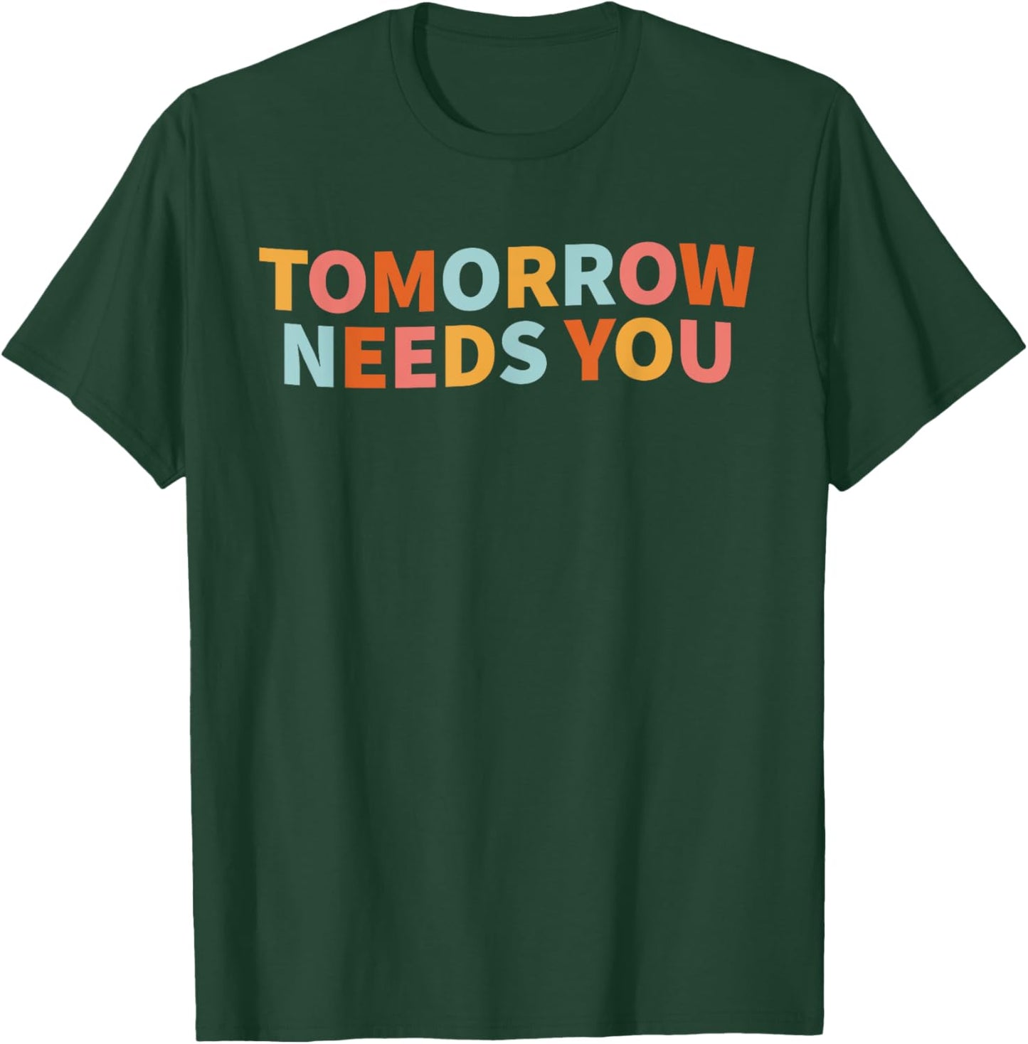 Mental Health Quote Tomorrow Needs You T-Shirt - T-Shirt | Forest
