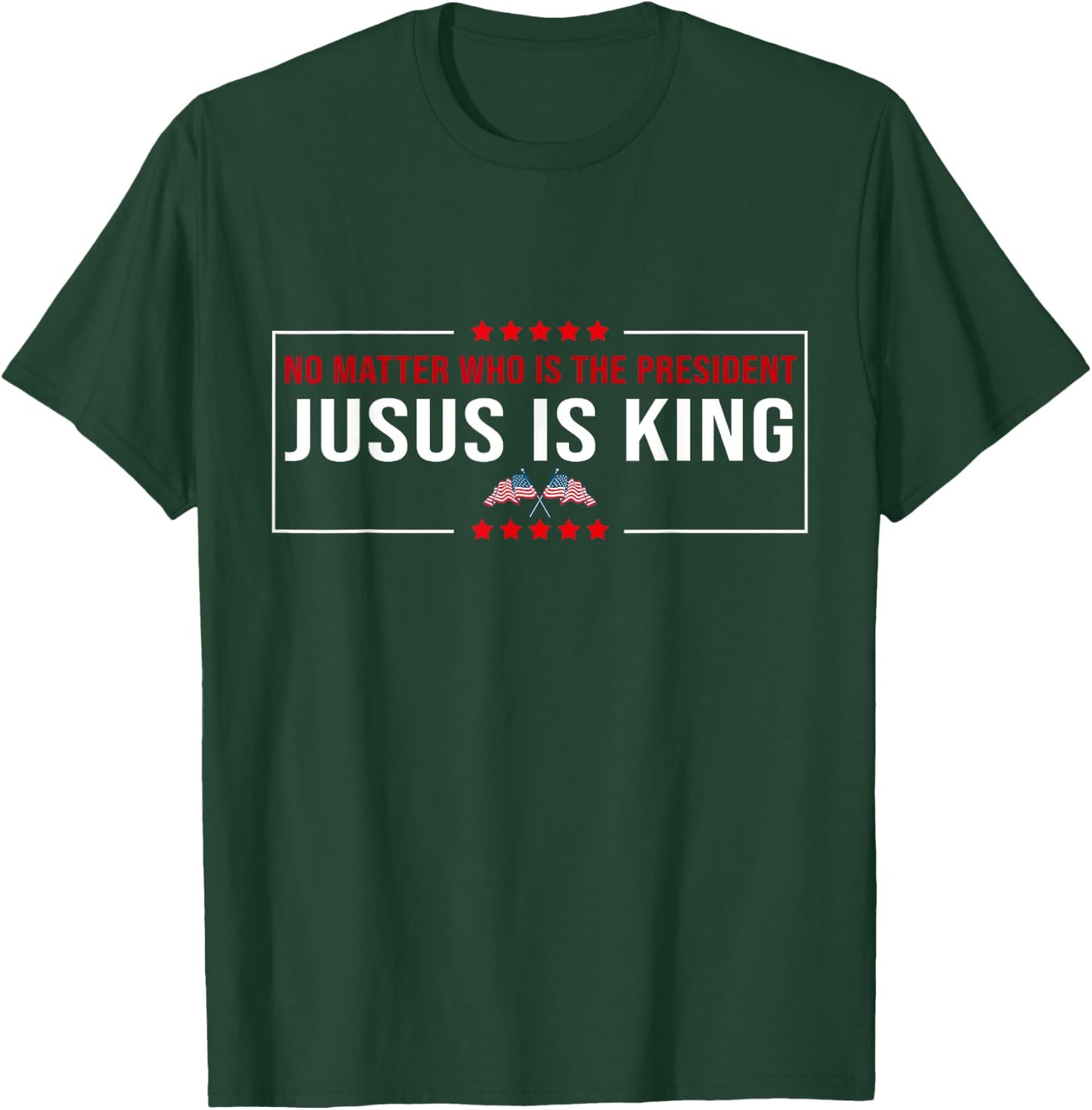 No matter Who is the President Jesus is my King USA Election T-Shirt - T-Shirt | Forest