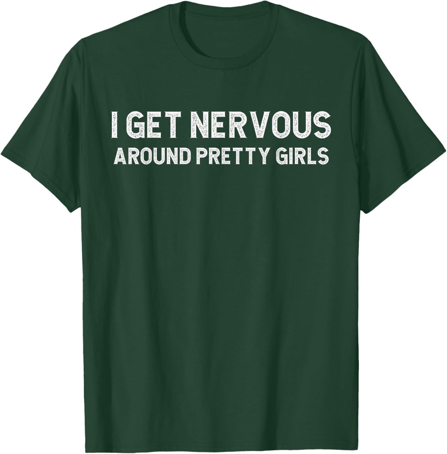 I Get Nervous Around Pretty Girls Funny T-Shirt - T-Shirt | Forest