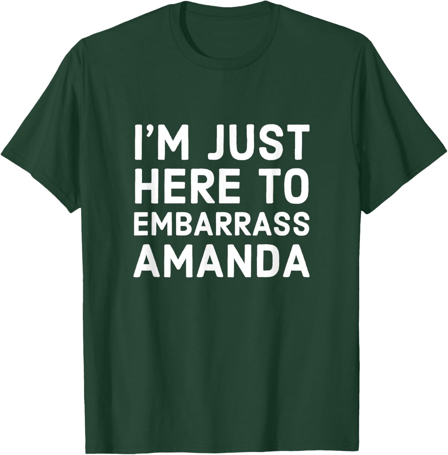 I'm Just Here To Embarrass Amanda Personalized Name Gift T-Shirt - T-Shirt | Forest