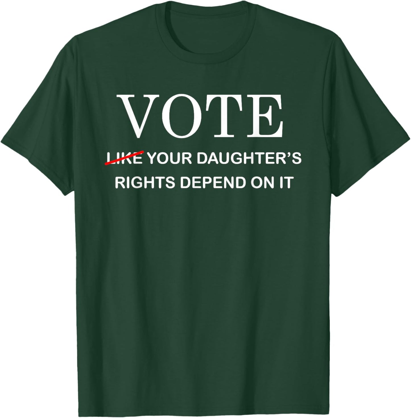 Vote Like Your Daughter's Rights Depend On It T-Shirt - T-Shirt | Forest