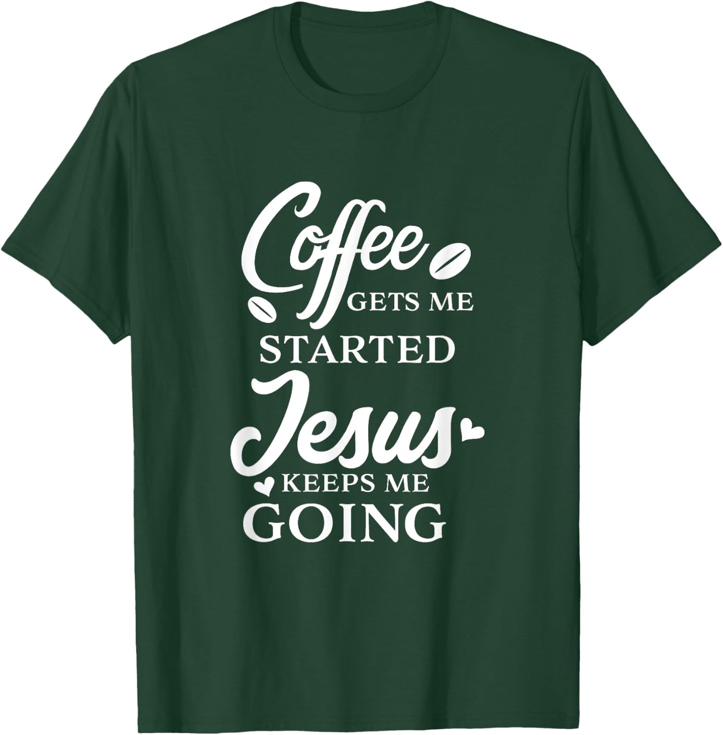 Coffee Gets Me Started Jesus Keeps Me Going Religious Quote T-Shirt - T-Shirt | Forest