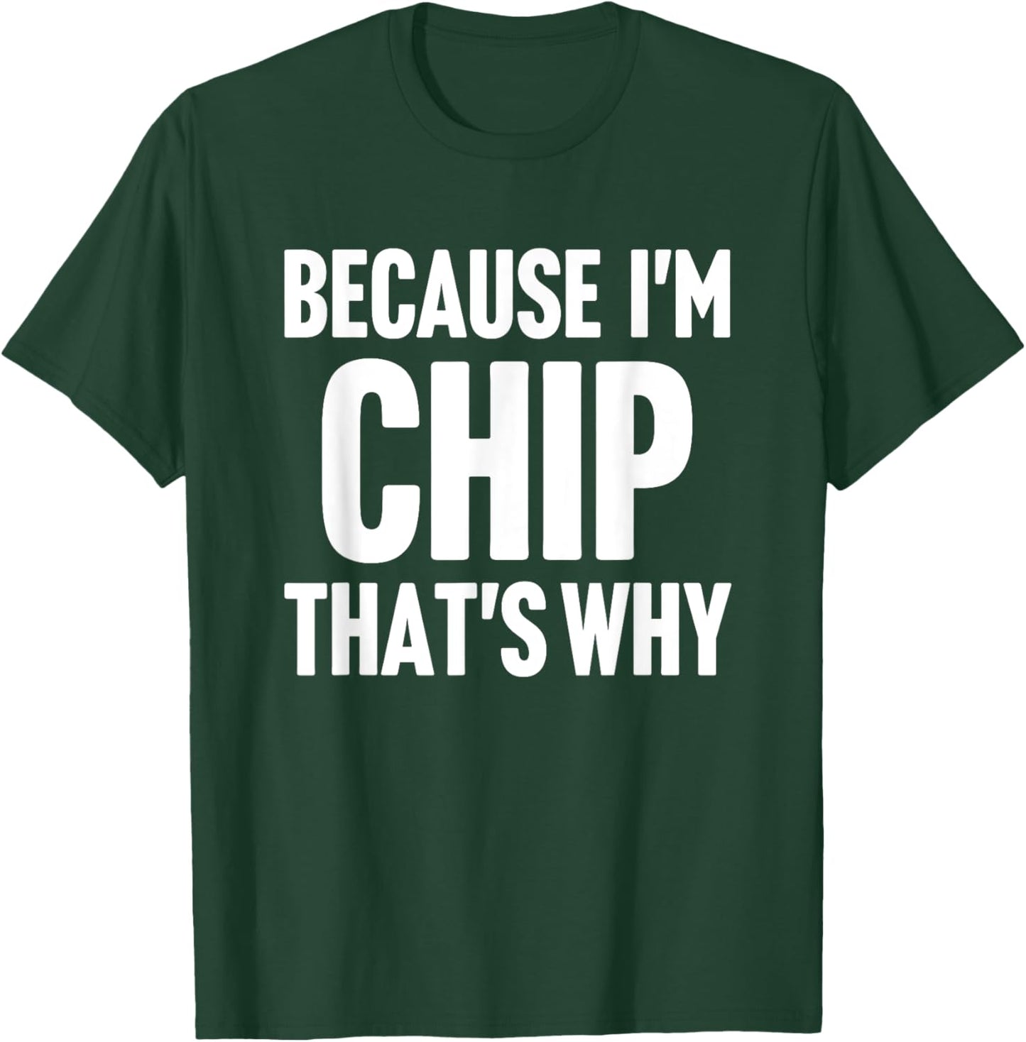 Because I'm Chip That's Why Am Personalized Name T-Shirt - T-Shirt | Forest