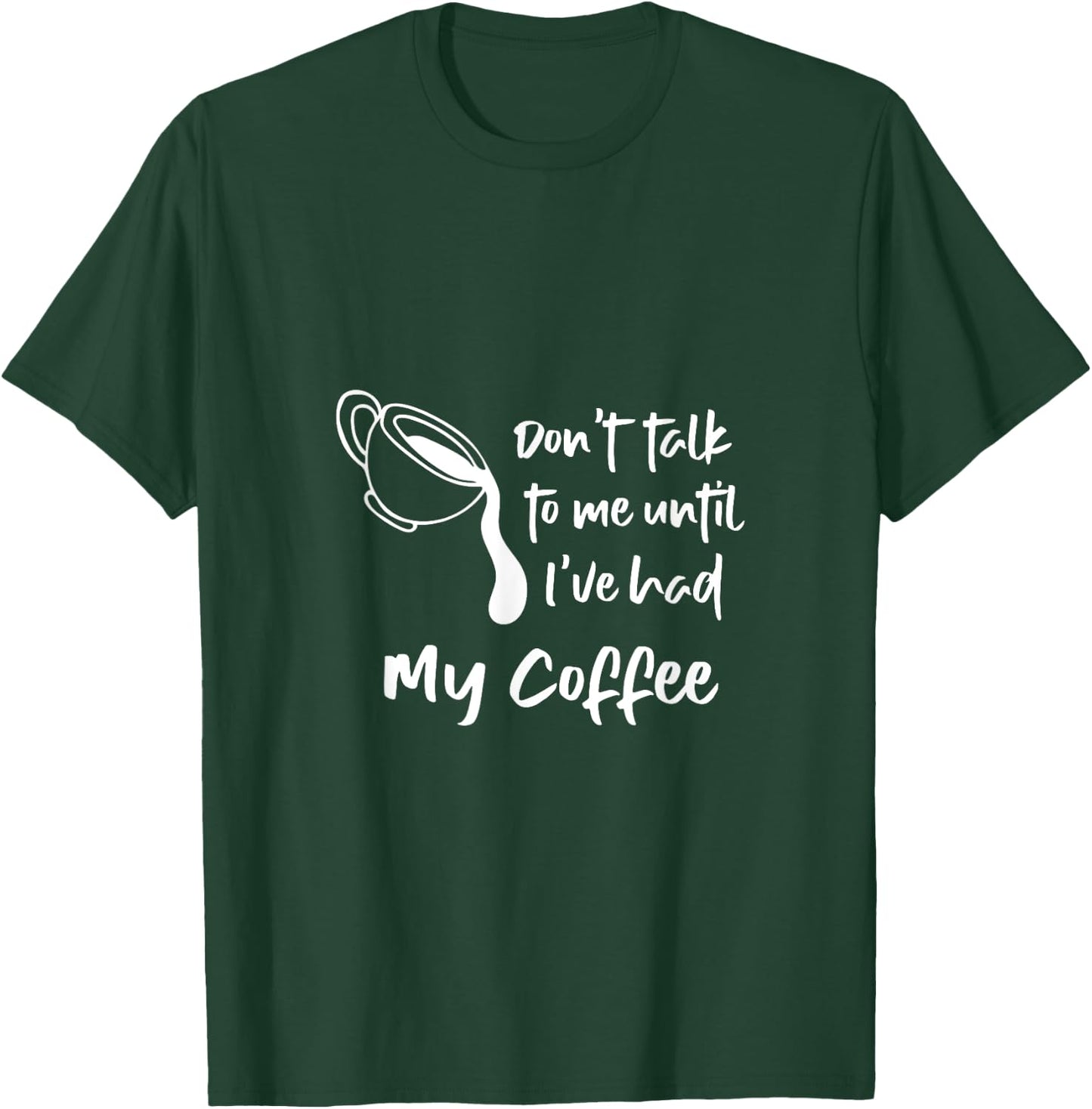 Don't Talk To Me Until I've Had My Coffee T-Shirt - T-Shirt | Forest