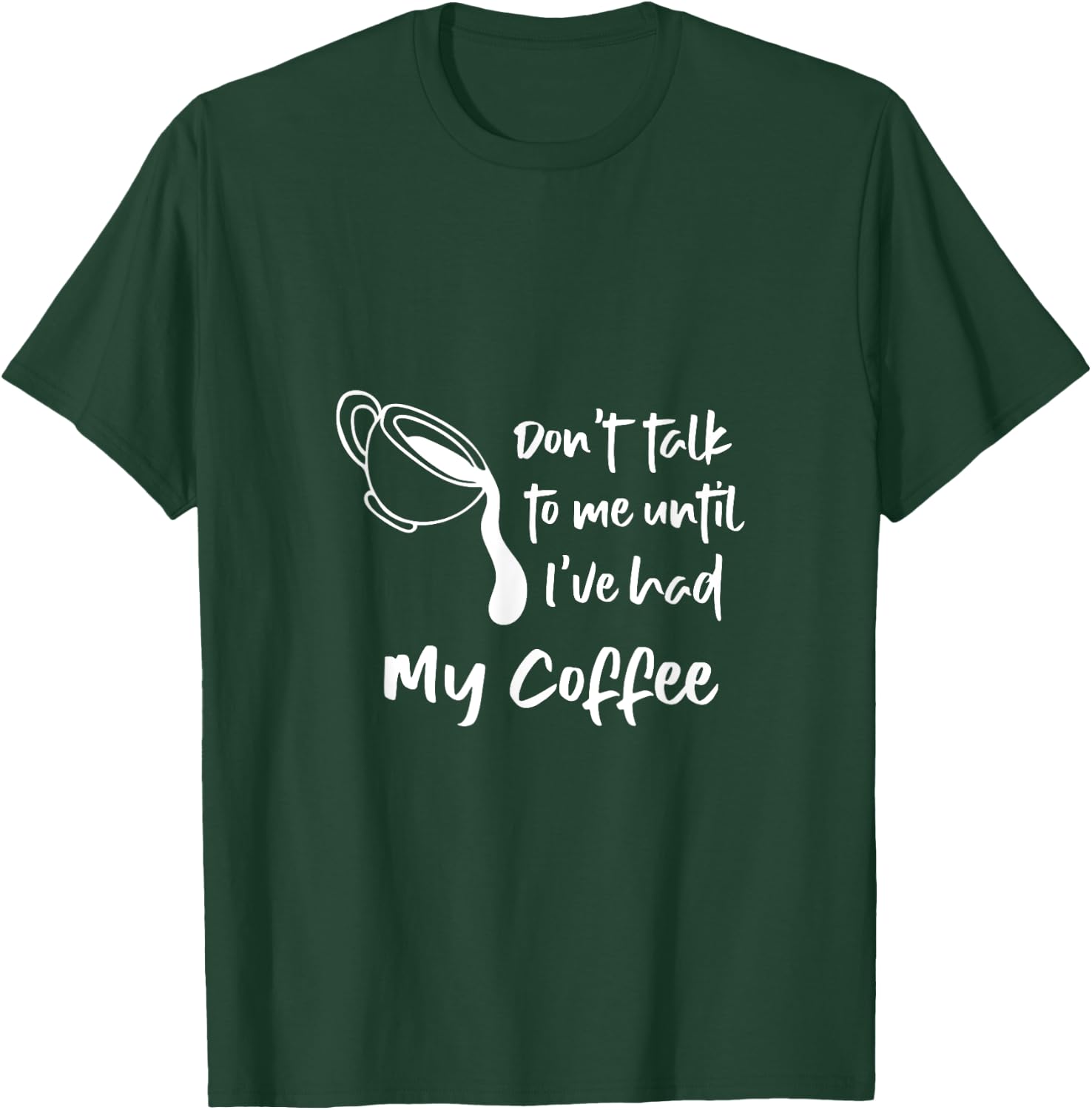 Don't Talk To Me Until I've Had My Coffee T-Shirt - T-Shirt | Forest
