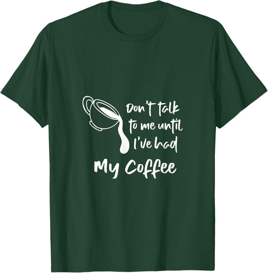 Don't Talk To Me Until I've Had My Coffee T-Shirt - T-Shirt | Forest