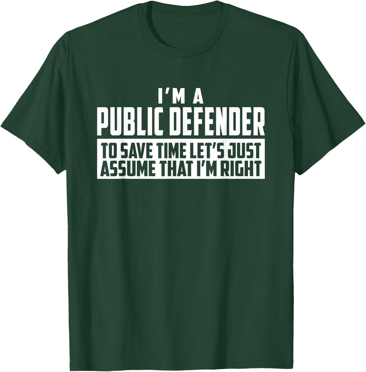 I'm A Public Defender To Save Time Let's Assume I'm Right T-Shirt - T-Shirt | Forest