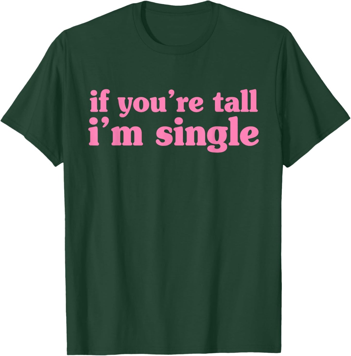 If You're Tall I'm Single Funny Apparel T-Shirt - T-Shirt | Forest