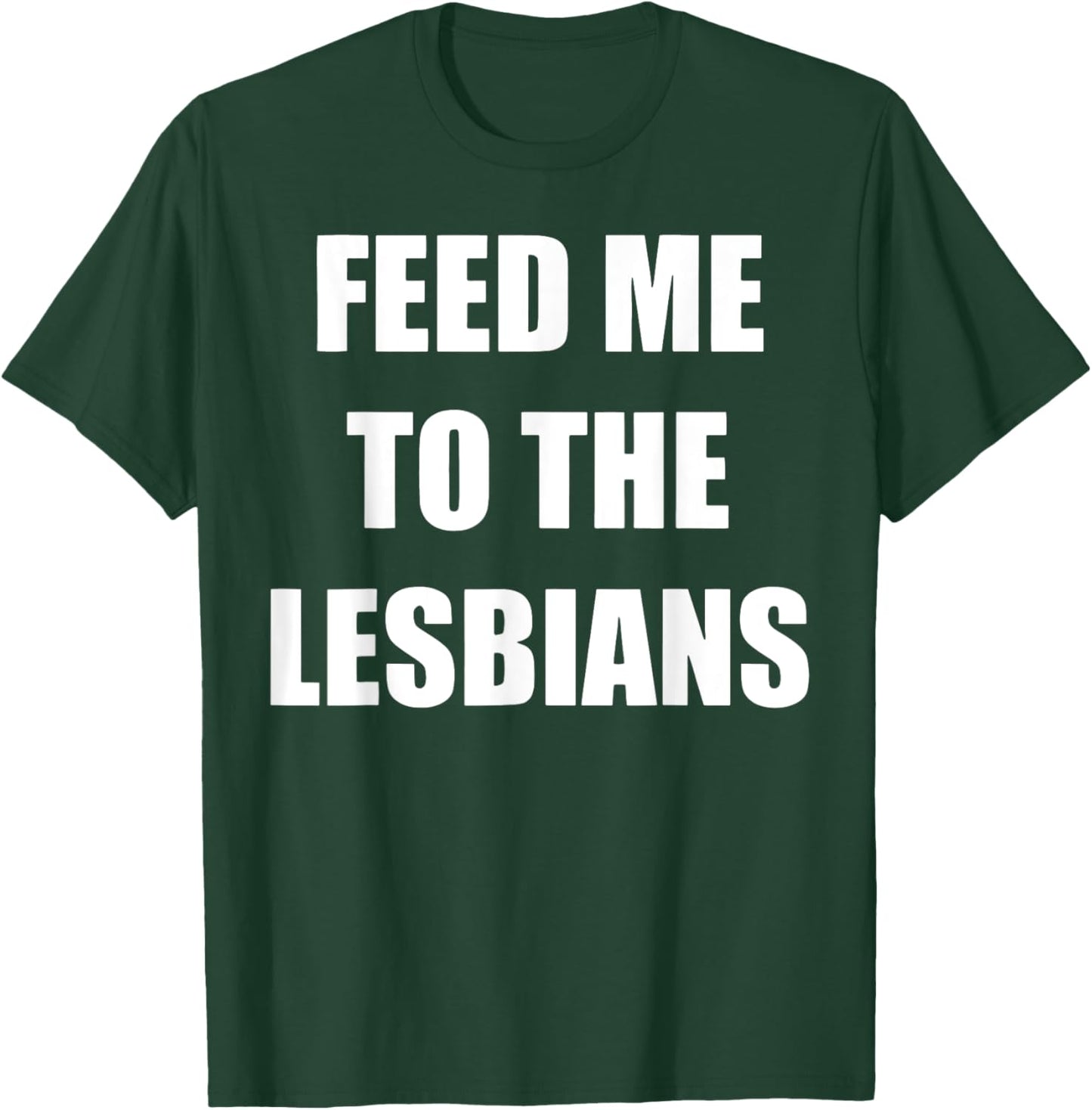 Feed Me To The Lesbians Funny Lesbians Gay Pride T-Shirt - T-Shirt | Forest