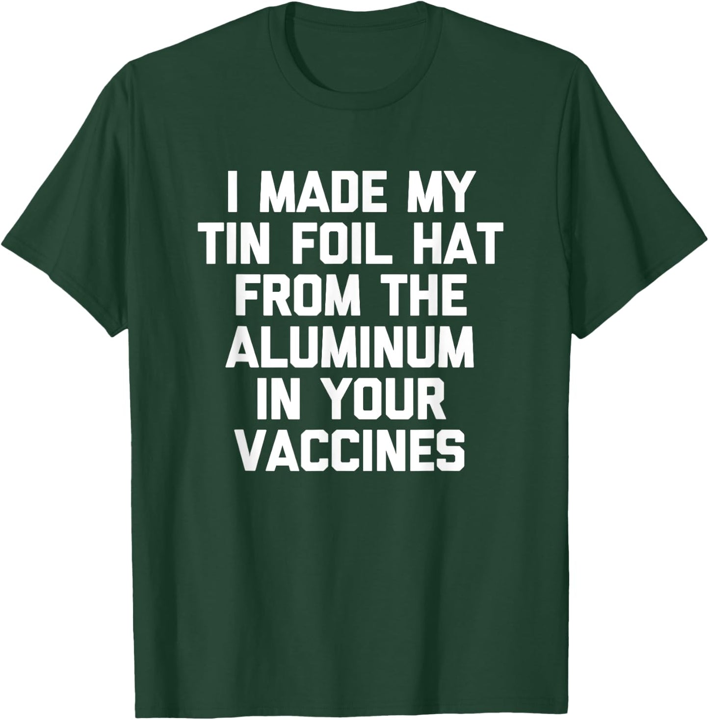 I Made My Tin Foil Hat From The Aluminum In Your Vaccines T-Shirt - T-Shirt | Forest