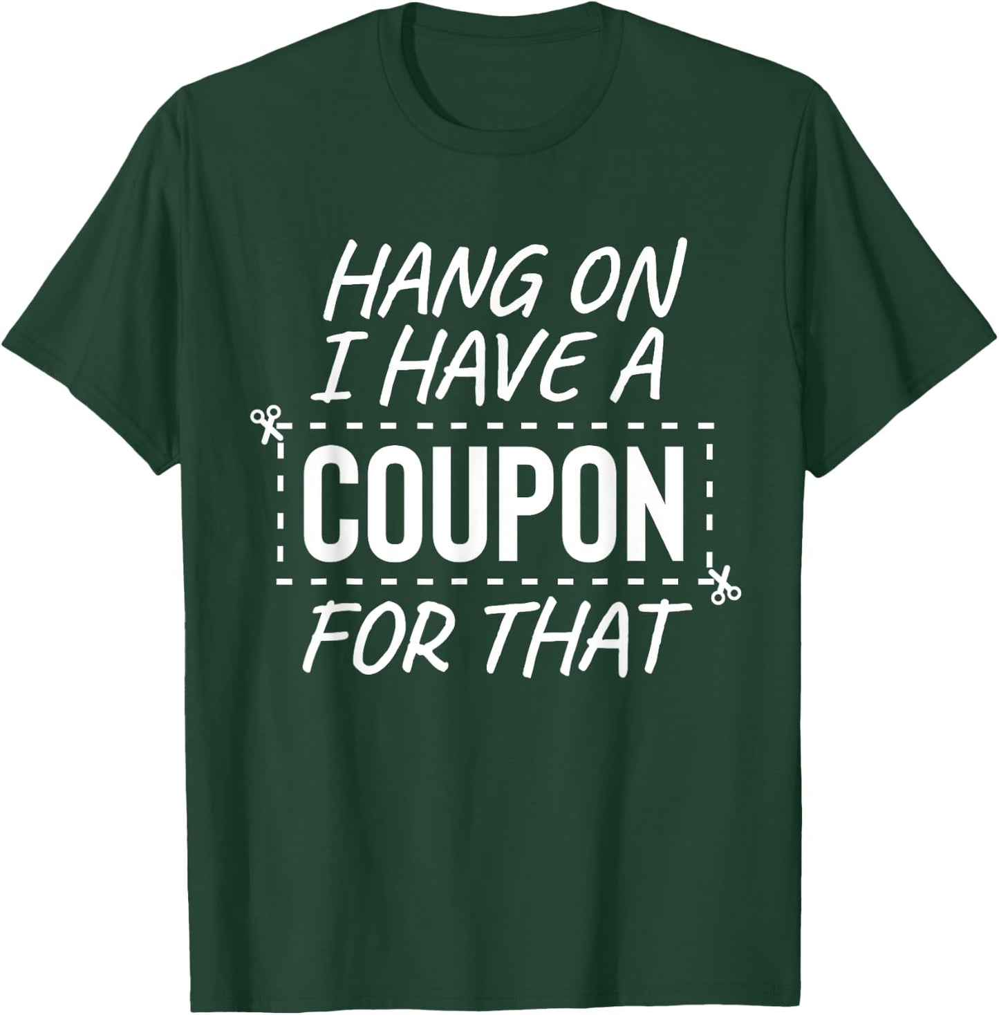 zAPz Sarcasm Express Gifts I Have A Coupon For That Extreme Couponing Frugal Thrifty T-Shirt - T-Shirt | Forest