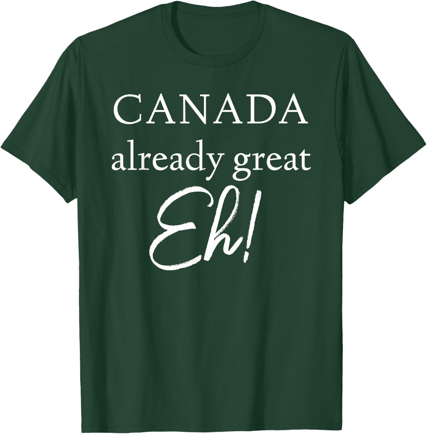 Canada Already Great Eh! T-Shirt - T-Shirt | Forest