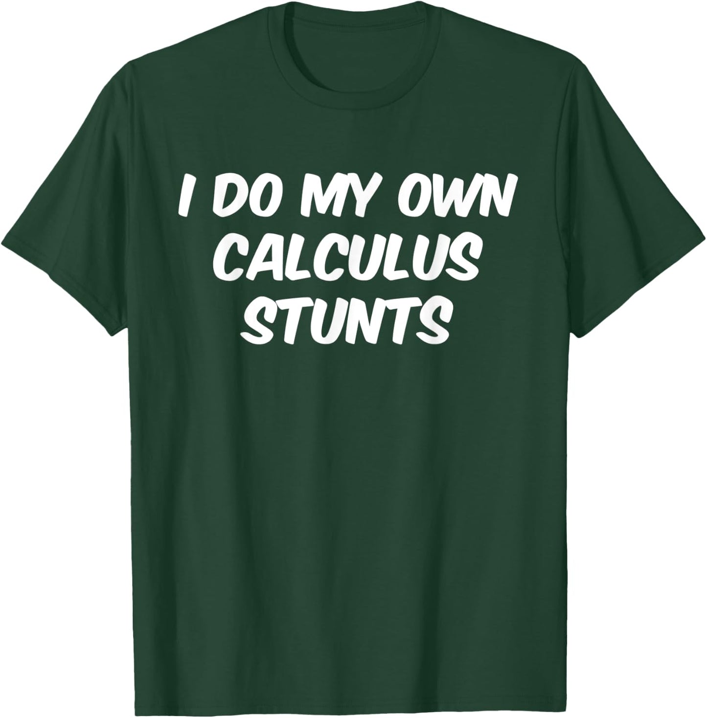 Funny Sarcastic Nerdy I do my own Calculus Stunts Geek T-Shirt - T-Shirt | Forest