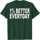 1% Better Every Day - Motivational Quote T-Shirt - T-Shirt | Forest